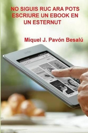 No siguis ruc ara pots escriure un ebook en un esternut by Miquel J Pavon Besalu 9781478172376