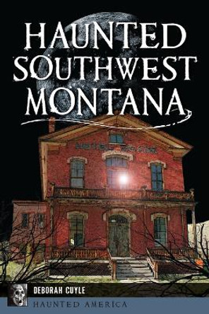 Haunted Southwest Montana by MS Cuyle 9781467153683