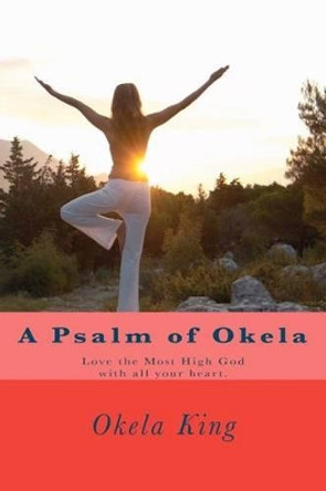 A Psalm of Okela: Love the Most High God with all your heart. by Rahul Cohen 9781478190981