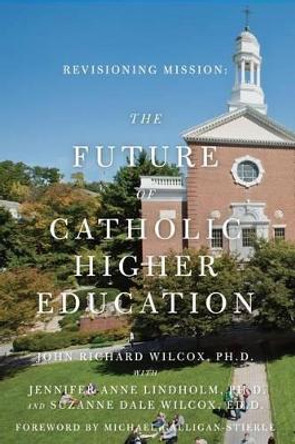 Revisioning Mission: The Future of Catholic Higher Education: The Future of Catholic Higher Education by Jennifer Anne Lindholm Ph D 9781478194255