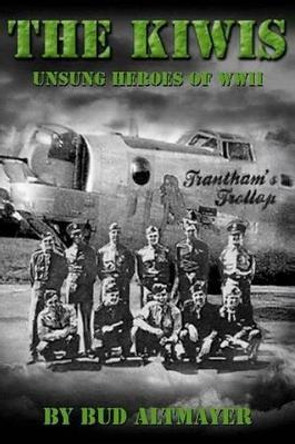 The Kiwis: Unsung Heroes of WWII by Bud Altmayer 9781478194415