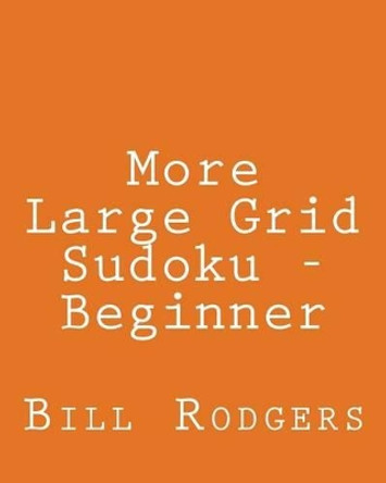 More Large Grid Sudoku - Beginner: 80 Easy to Read, Large Print Sudoku Puzzles by Bill Rodgers 9781478203100