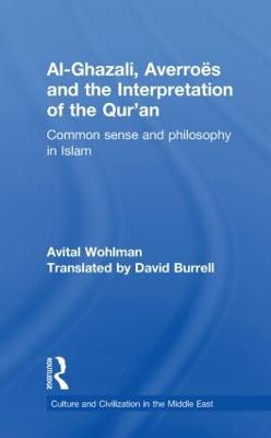 Al-Ghazali, Averroes and the Interpretation of the Qur'an: Common Sense and Philosophy in Islam by Avital Wohlman