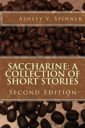 Saccharine: A Collection of Short Stories by Ashley Spinner 9781478210375