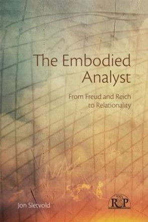 The Embodied Analyst: From Freud and Reich to relationality by Jon Sletvold