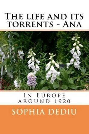 The life and its torrents - Ana. In Europe around 1920 by Sophia Dediu 9781478224501