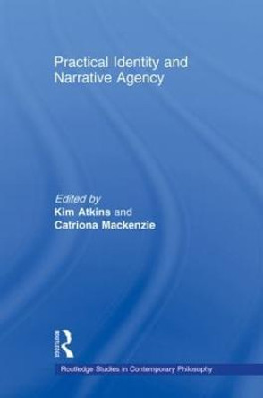 Practical Identity and Narrative Agency by Kim Atkins