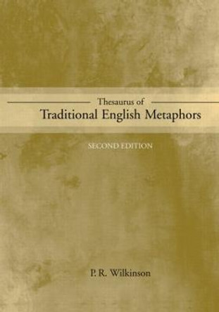 Thesaurus of Traditional English Metaphors by P. R. Wilkinson