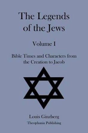The Legends of the Jews Volume I by Professor Louis Ginzberg 9781478229827