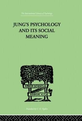 Jung's Psychology and its Social Meaning: An introductory statement of C G Jung's psychological theories and a first interpretation of their significance for the social sciences by Ira Progoff