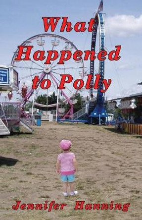 What Happened to Polly by Jennifer Hanning 9781478231752