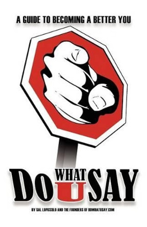 Do What U Say: A Guide To Becoming a Better You: The Founders of DoWhatUSay.com by Sal Lopiccolo 9781478236627