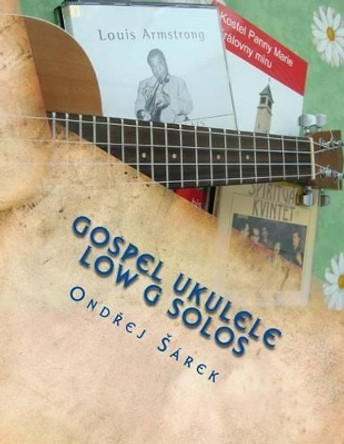 Gospel Ukulele Low G Solos: For C Tuning with Low G by Ondrej Sarek 9781478250616