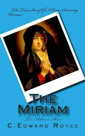 The Miriam: To Adore Her by C Edward Royce 9781478255604