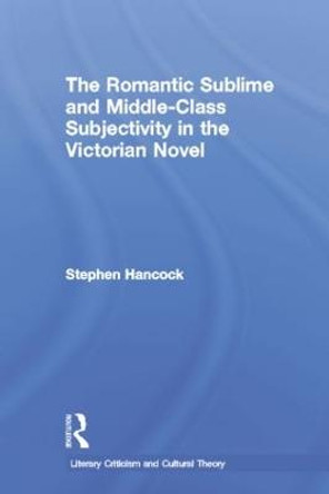 The Romantic Sublime and Middle-Class Subjectivity in the Victorian Novel by Stephen Hancock