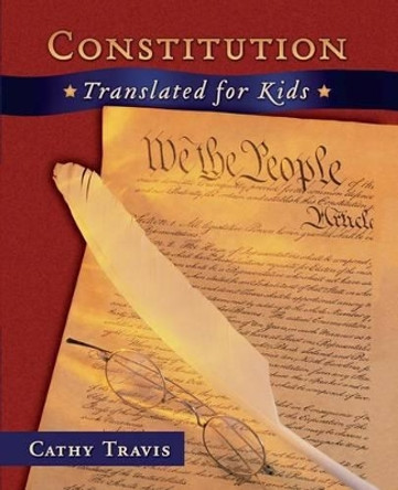 Constitution Translated for Kids by Cathy Travis 9781478273509