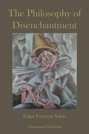 The Philosophy of Disenchantment by Edgar Evertson Saltus 9781478282426