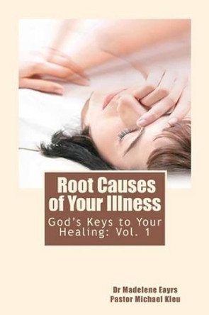 God's Keys to Your Healing: Root Causes of Your Illness by Michael Kleu 9781463655945