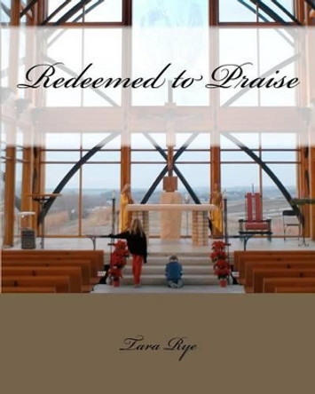 Redeemed to Praise by Tara Rye 9781463659318