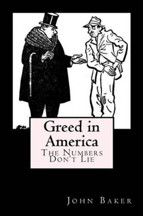 Greed in America: The Numbers Don't Lie by John Baker 9781478294801