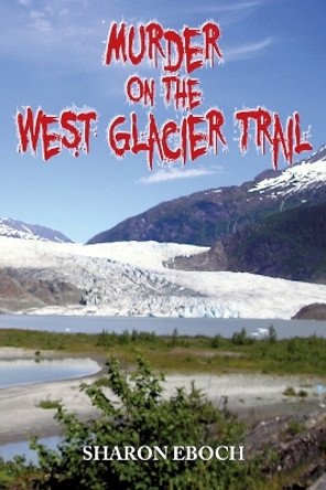 Murder on the West Glacier Trail by Sharon Eboch 9781463670979