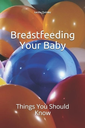Breastfeeding Your Baby: Things You Should Know by Lenita Quimby 9781478301332