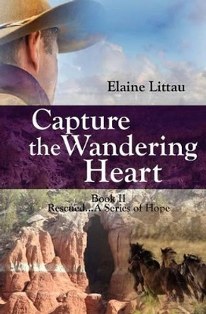 Capture The Wandering Heart: Rescued...A Series of Hope by Elaine Littau 9781478304845