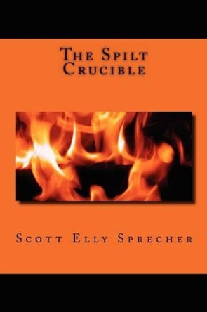 The Spilt Crucible by Scott Elly Sprecher 9781478309185