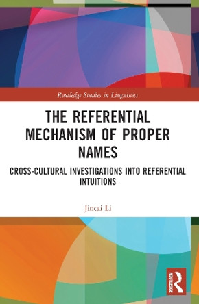 The Referential Mechanism of Proper Names: Cross-cultural Investigations into Referential Intuitions by Jincai Li 9780367497729