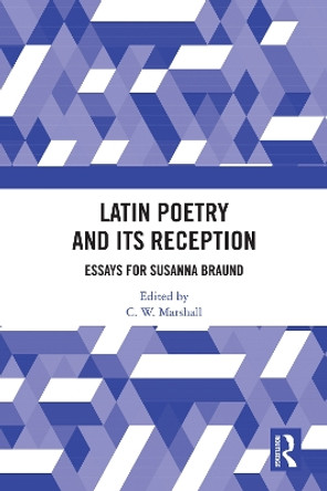 Latin Poetry and Its Reception: Essays for Susanna Braund by C. W. Marshall 9780367552725