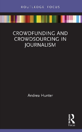 Crowdfunding and Crowdsourcing in Journalism by Andrea Hunter 9780367746919