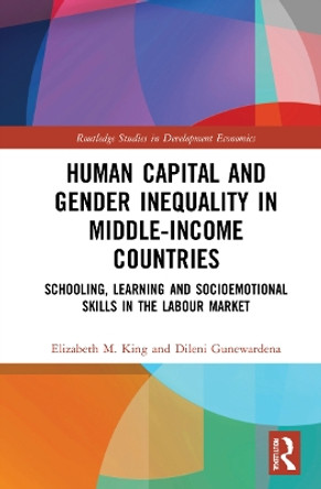Human Capital and Gender Inequality in Middle-Income Countries: Schooling, Learning and Socioemotional Skills in the Labour Market by Elizabeth M. King 9780367774950
