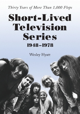 Short-lived Television Series, 1948-1978: Thirty Years of More Than 1, 000 Flops by Wesley Hyatt 9780786414208