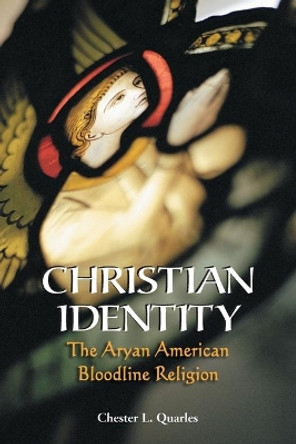 Christian Identity: The Aryan American Bloodline Religion by Chester L. Quarles 9780786418923