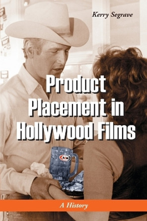Product Placement in Hollywood Films: A History by Kerry Segrave 9780786419043