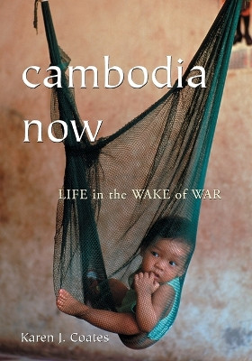 Cambodia Now: Life in the Wake of War Karen J. Coates 9780786420513