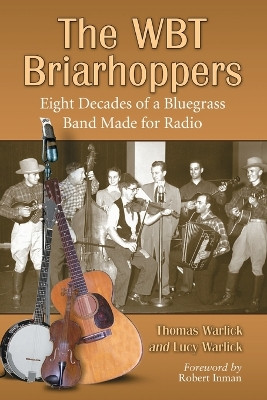 The WBT Briarhoppers: Eight Decades of a Bluegrass Band Made for Radio by Tom Warlick 9780786431441