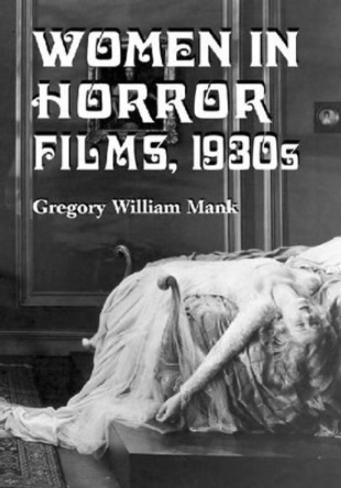 Women in Horror Films: 1930s by Gregory William Mank 9780786423347