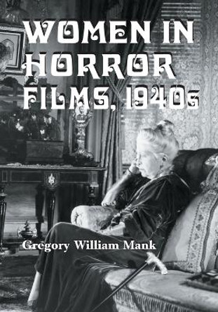 Women in Horror Films: 1940s by Gregory William Mank 9780786423354