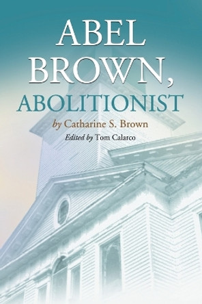 Abel Brown, Abolitionist by Catharine S. Brown 9780786423781