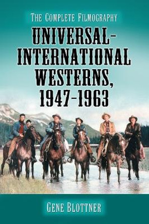 Universal-International Westerns, 1947-1963: The Complete Filmography by Gene Blottner 9780786430888