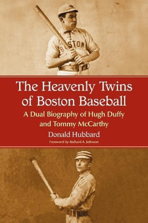 The Heavenly Twins of Boston Baseball: A Dual Biography of Hugh Duffy and Tommy McCarthy by Donald Hubbard 9780786434558