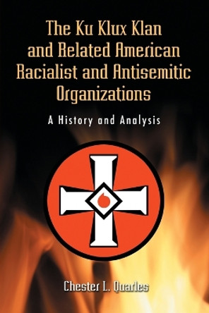 The Ku Klux Klan and Related American Racialist and Antisemitic Organizations: A History and Analysis by Chester L. Quarles 9780786438877