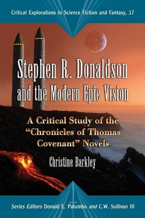 Stephen R.Donaldson and the Modern Epic Vision: A Critical Study of the &quot;&quot;Chronicles of Thomas Covenant&quot;&quot; Novels by Christine Barkley 9780786442881