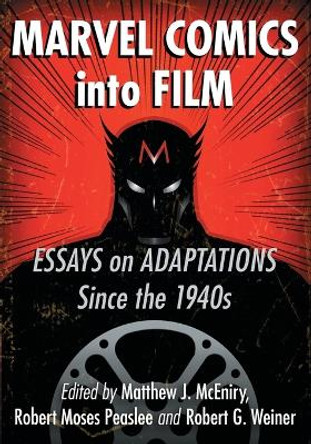 Marvel Comics into Film: Essays on Adaptations Since the 1940s by Matthew J. McEniry 9780786443048