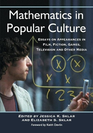 Mathematics in Popular Culture: Essays on Appearances in Film, Fiction, Games, Television and Other Media by Jessica K. Sklar 9780786449781