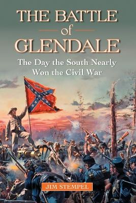 The Battle of Glendale: The Day the South Nearly Won the Civil War by Jim Stempel 9780786463008