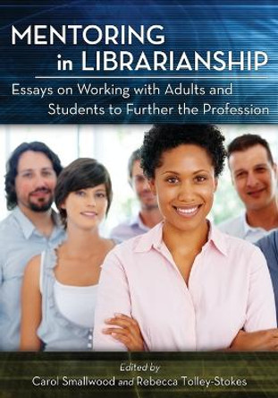 Mentoring in Librarianship: Essays on Working with Adults and Students to Further the Profession by Carol Smallwood 9780786463787