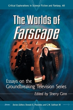 The Worlds of Farscape: Essays on the Groundbreaking Television Series by Sherry Ginn 9780786467907