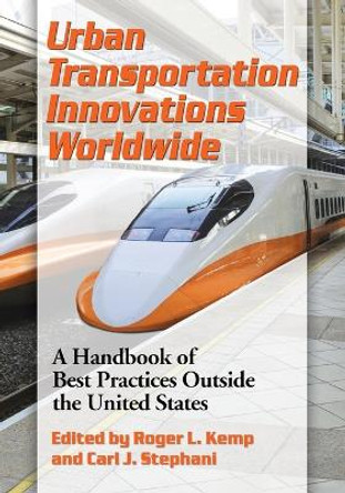 Urban Transportation Innovations Worldwide: A Handbook of Best Practices Outside the United States by Roger L. Kemp 9780786470754